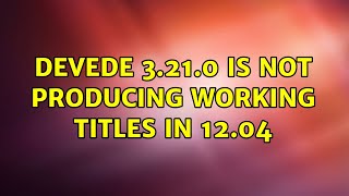 Ubuntu: DeVeDe 3.21.0 is not producing working titles in 12.04 (2 Solutions!!)