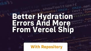 better hydration errors and more from vercel ship