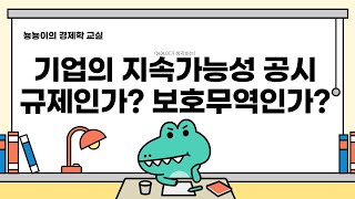 기업의 지속가능성 공시 규제인가? 보호무역인가?