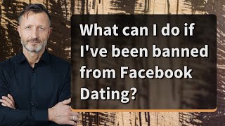 What can I do if I've been banned from Facebook Dating?