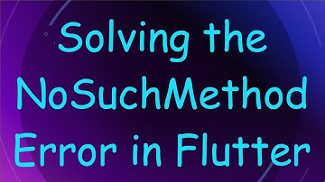 Solving the NoSuchMethodError in Flutter