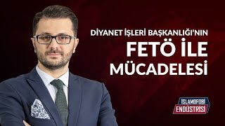İslamofobi Endüstrisi 10.Bölüm - Diyanet İşleri Başkanlığının Fetö İle Mücadelesi