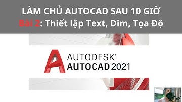 Làm Chủ Autocad Trong 10 Giờ - Bài 2: Thiết Lập Text, Dim, Tọa Độ