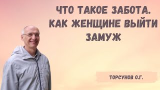 Торсунов О.Г.  Что такое забота.  Как женщине выйти замуж