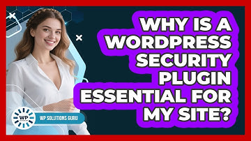 Why Is A WordPress Security Plugin Essential For My Site?