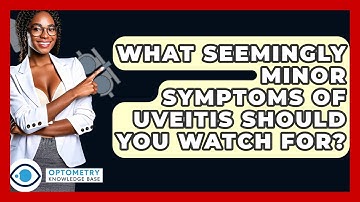 What Seemingly Minor Symptoms Of Uveitis Should You Watch For? - Optometry Knowledge Base
