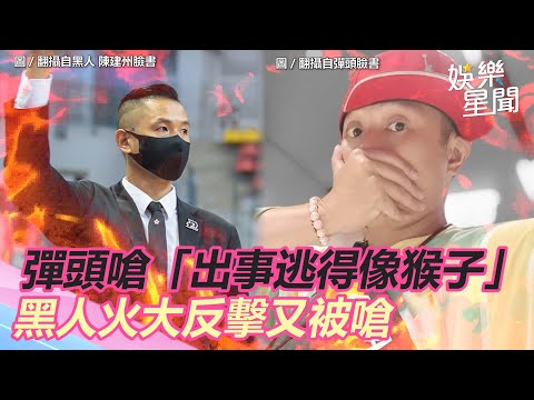 彈頭嗆「出事逃得像猴子」！黑人火大反擊又被嗆-教壞我孩子｜娛樂星世界