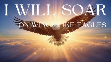 Soar on Wings Like Eagles | Strength & Hope in God | Worship Music