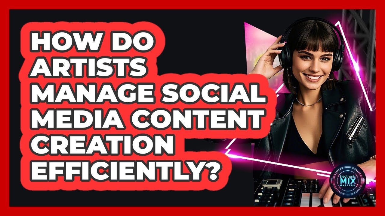 How Do Artists Manage Social Media Content Creation Efficiently? - Electronic Mix Masters