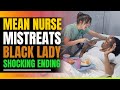 Mean Nurse Mistreats Elderly Black Woman. Shocking Ending