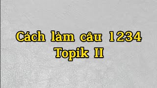 Cách làm câu 1234 đề Topik II