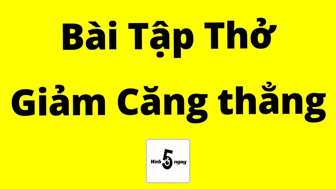 Bài Tập Thở Giúp Giảm Căng Thẳng