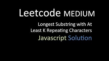 Longest Substring with At Least K Repeating Characters: Explained