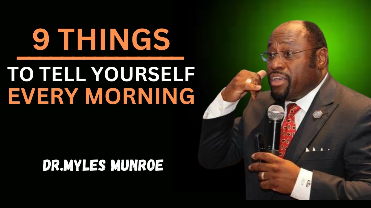 "9 THINGS TO TELL YOURSELF EVERY MORNING" || DR. MYLES MUNROE || BEST ...