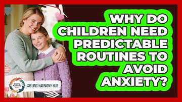Why Do Children Need Predictable Routines To Avoid Anxiety? - Sibling Harmony Hub