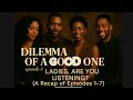 Dilemma Of A Good One Ep 8 “Ladies Are You Listening?” Good Ones Recap of Episodes 1-7