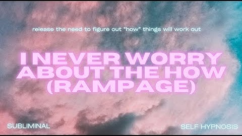 I NEVER WORRY ABOUT THE HOW (RAMPAGE)