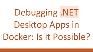 Debugging .NET Desktop Apps in Docker: Is It Possible?