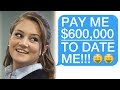 r/Choosingbeggars "PAY ME $600,000 TO DATE ME!"