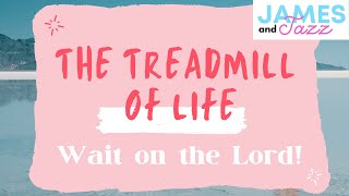The Treadmill Of Life || My Cat Taught Me A Lesson || Making Time For God In Busy World