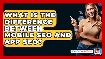 What Is The Difference Between Mobile SEO And App SEO? - SearchEnginesHub.com