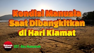 Kondisi Manusia Saat Dibangkitkan pada Hari Kiamat || Ustadz Abu Humairoh