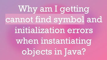 Why am I getting cannot find symbol and initialization errors when instantiating objects in Java?