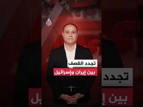 تجدد القصف بين إيران وإسرائيل