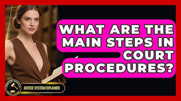 What Are the Main Steps in Court Procedures? - Justice System Explained