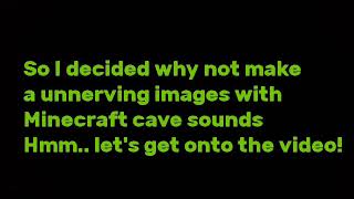 Unnerving Images with Minecraft cave sounds