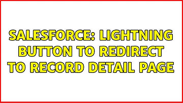 Salesforce: Lightning button to redirect to record detail page (2 Solutions!!)