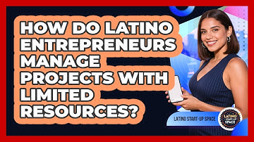 How Do Latino Entrepreneurs Manage Projects With Limited Resources? - Latino Start Up Space