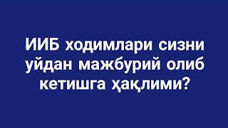 ИИБ ходимлари сизни уйдан мажбурий олиб кетишга ҳақлими?