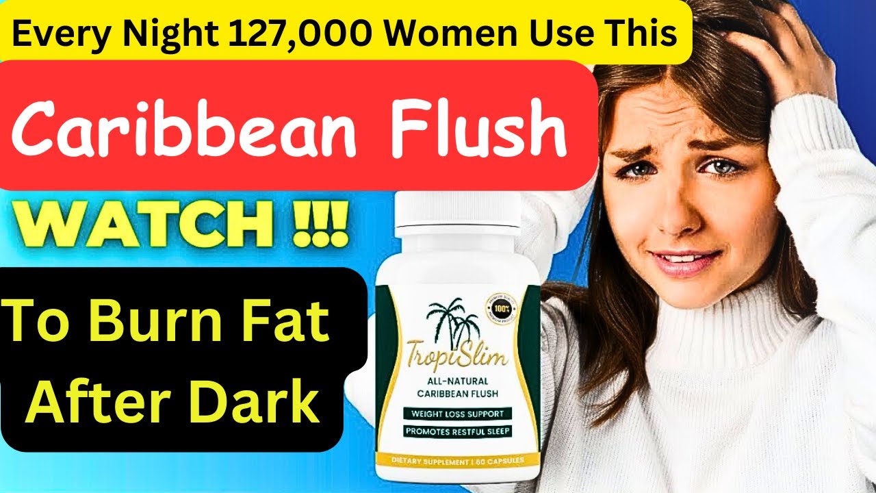 👉Tropislim Review 👉 Caribbean Flush To Burn Fat After Dark 👉Where to Buy TropiSlim