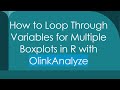 How to Loop Through Variables for Multiple Boxplots in R with OlinkAnalyze