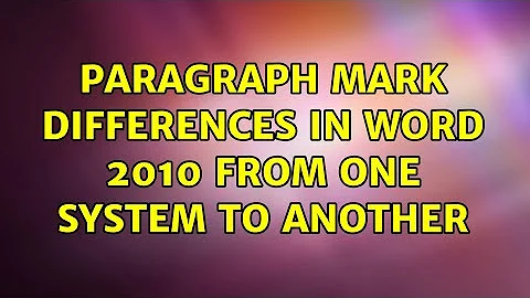 Paragraph mark differences in Word 2010 from one system to another (3 Solutions!!)