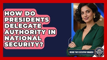 How Do Presidents Delegate Authority In National Security? - Inside the Executive Branch