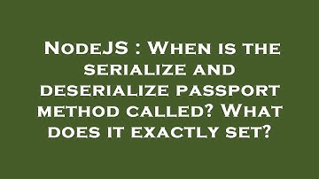 NodeJS : When is the serialize and deserialize passport method called? What does it exactly set?