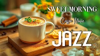Sweet Morning Jazz Music ☕ Start New Day with Jazz Relaxing Music & Bossa Nova Piano for Comfortable
