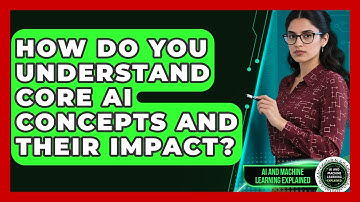 How Do You Understand Core AI Concepts And Their Impact? - AI and Machine Learning Explained