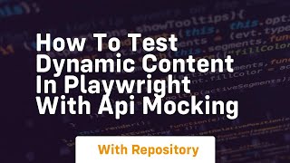 how to test dynamic content in playwright with api mocking