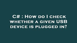 C# : How do I check whether a given USB device is plugged in