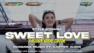 DJ SWEET LOVE X MELODI VIRAL TIKTOK🔥||COCOK BUAT KARNAVALAN‼️‼️||STYLE OTNAIRA FULL BASS🔥🔥