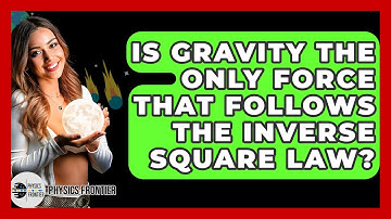 Is Gravity The Only Force That Follows The Inverse Square Law? - Physics Frontier