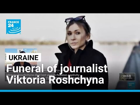 Ukraine Mourns Tortured Journalist Viktoria Roschchyna FRANCE 24 English