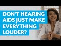 Don’t Hearing Aids just Make Everything Louder?