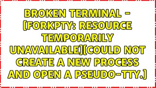 Resource temporarily unavailable][Could not create a new process and open a pseudo-tty.]