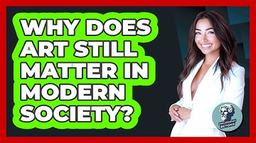 Why Does Art Still Matter In Modern Society? - Philosophy Beyond