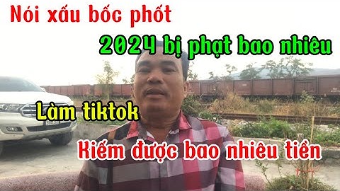 Bốc phốt nói sấu nhau trên mạng xã hội  bị phạt bao nhiêu? Làm tiktok có kiếm được tiền ko?