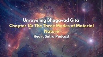 Bhagavad Gita Chapter 14: The Three Modes of Material Nature | Heart Sutra Podcast